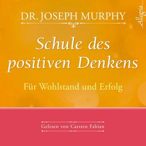 Schule des positiven Denkens - für Wohlstand und Erfolg, Dr. Joseph Murphy