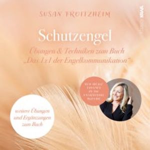 Schutzengel: Übungen & Techniken zum Buch "Das 1x1 der Engelkommunikation", Susan Froitzheim