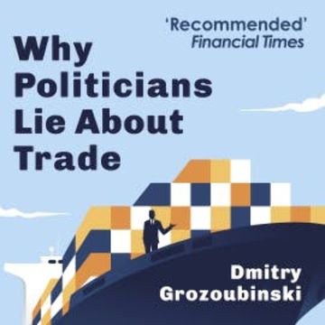 Why Politicians Lie About Trade audiobook, Dmitry Grozoubinski