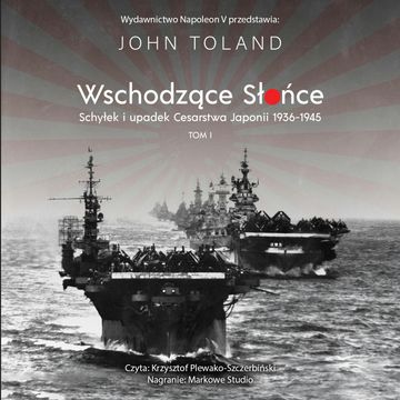 Wschodzące słońce. Schyłek i upadek Cesarstwa Japonii 1936–1945. Tom 1 audiobook, John Toland