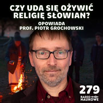 #279 Słowiańskie Rodzimowierstwo – powrót dawnej religii czy narodziny nowej? | prof. Piotr Grochowski audiobook, Karolina Głowacka