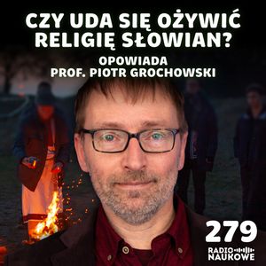 #279 Słowiańskie Rodzimowierstwo – powrót dawnej religii czy narodziny nowej? | prof. Piotr Grochowski, Karolina Głowacka