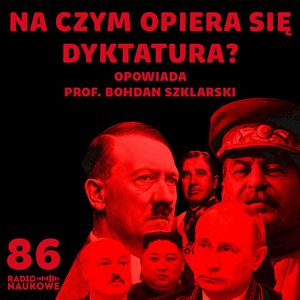 #86 Dyktatorzy – jak utrzymują władzę i kiedy upadają | prof. Bohdan Szklarski, Karolina Głowacka