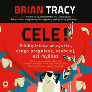 Cele! Zdobędziesz wszystko, czego pragniesz, szybciej, niż myślisz, Brian Tracy