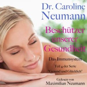 Dr. Caroline Neumann: Beschützer unserer Gesundheit. Das Immunsystem, Dr. Caroline Neumann