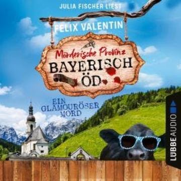Ein glamouröser Mord - Bayerisch Öd, Folge 4 (Ungekürzt) audiobook, Felix Valentin