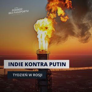Indie odwracają się od Putina. Chiny właśnie „kupiły” rosyjską energetykę | Tydzień w Rosji odc. 44, Mateusz Grzeszczuk