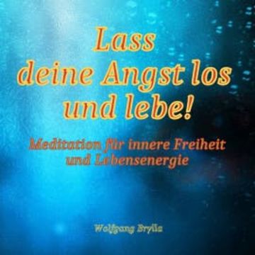 Lass deine Angst los und lebe! audiobook, Wolfgang Brylla