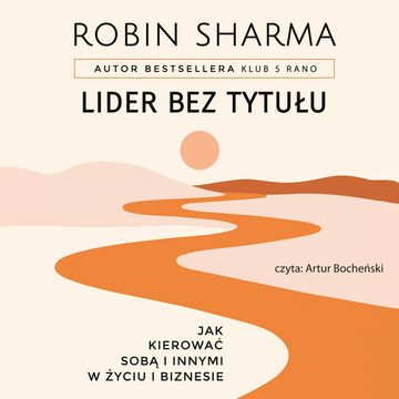 Lider bez tytułu. Jak kierować sobą i innymi w życiu i biznesie audiobook, Robin Sharma