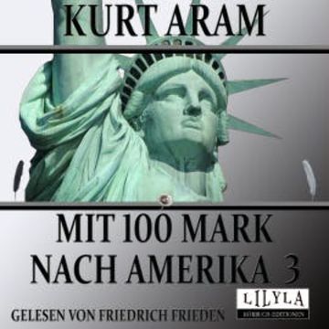 Mit 100 Mark nach Amerika 3 audiobook, Kurt Aram