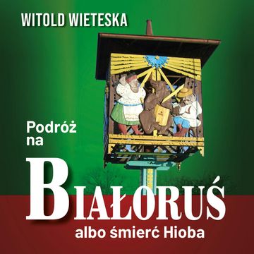 Podróż na Białoruś albo śmierć Hioba audiobook, Witold Wieteska