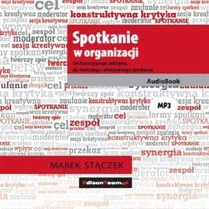 Spotkanie w organizacji. Od frustrującego zebrania, do twórczego i efektywnego spotkania, Marek Stączek