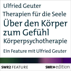 Therapien für die Seele - Über den Körper zum Gefühl, Ulfried Geuter