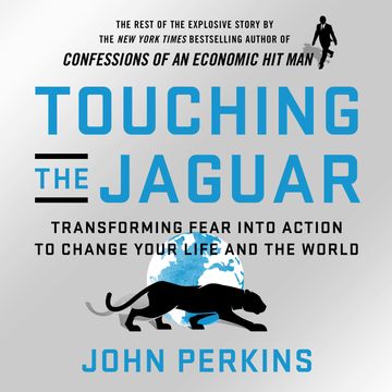 Touching the Jaguar - Transforming Fear into Action to Change Your Life and the World (Unabridged) audiobook, John Perkins
