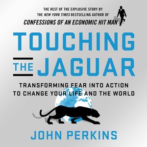 Touching the Jaguar - Transforming Fear into Action to Change Your Life and the World (Unabridged), John Perkins