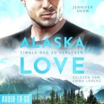 Wild River - Single Dad zu vergeben - Alaska Love, Band 2 (ungekürzt) audiobook, Jennifer Snow