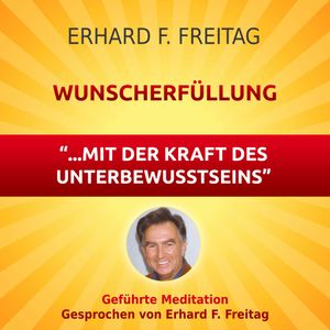 Wunscherfüllung - mit der Kraft des Unterbewusstseins, Erhard F. Freitag