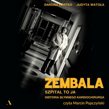 Zembala. Szpital to ja. Historia słynnego kardiochirurga audiobook, Dariusz Kortko, Judyta Watoła