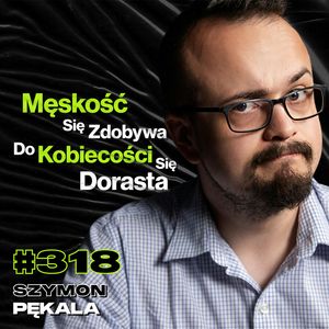 #318 Czy Instytucja Małżeństwa Ma Sens? Jak Mężczyzna Udowadnia Swoją Męskość? - Szymon Pękala, Przemek Górczyk