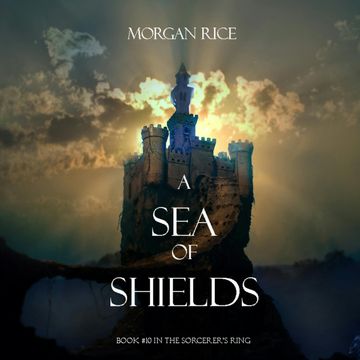 A Sea of Shields (Book Ten in the Sorcerer's Ring), Morgan Rice