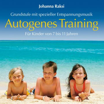 Autogenes Training für Kinder: Grundstufe mit spezieller Entspannungsmusik (ungekürzt) audiobook, Johanna Raksi