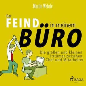 Der Feind in meinem Büro - Die großen und kleinen Irrtümer zwischen Chef und Mitarbeiter (Ungekürzt), Martin Wehrle
