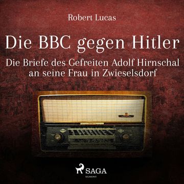 Die BBC gegen Hitler - Die Briefe des Gefreiten Adolf Hirnschal an seine Frau in Zwieselsdorf audiobook, Robert Lucas