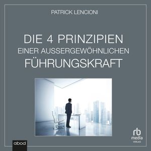 Die vier Prinzipien einer außergewöhnlichen Führungskraft, Patrick M. Lencioni.