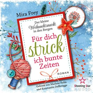 Für dich strick ich bunte Zeiten - Der kleine Weihnachtsmarkt in den Bergen, Band 2 (ungekürzt), Heidi Troi, Mira Frey
