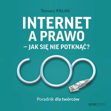 Internet a prawo - jak się nie potknąć? Poradnik dla twórców, Tomasz Palak