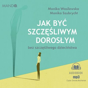 Jak być szczęśliwym dorosłym bez szczęśliwego dzieciństwa audiobook, Monika Szubrycht, Monika Wasilewska