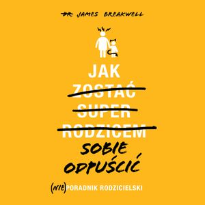 Jak sobie odpuścić. (Nie)poradnik rodzicielski, James Breakwell