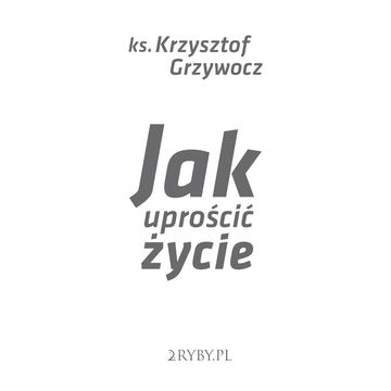 Jak uprościć życie audiobook, Ks. Krzysztof Grzywocz