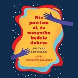 Nie powiem ci, że wszystko będzie dobrze, Justyna Suchecka
