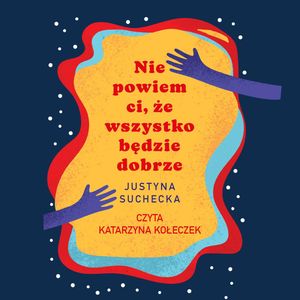 Nie powiem ci, że wszystko będzie dobrze, Justyna Suchecka