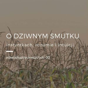 Odc. 30. O dziwnym SMUTKU, instynktach, rozumie i intuicji., Agnieszka Piekarska