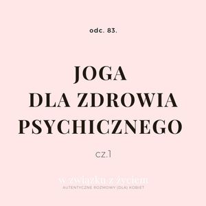 Odc. 83. JOGA dla zdrowia psychicznego. CZ. 1., Agnieszka Piekarska