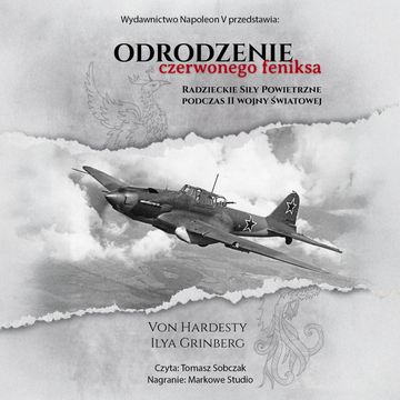 Odrodzenie Czerwonego Feniksa. Radzieckie Siły Powietrzne podczas II wojny światowej audiobook, Grupa Wydawnicza Dariusz Marszałek, Ilya Grinberg, Von Hardesty