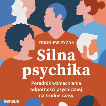Silna psychika. Poradnik wzmacniania odporności psychicznej na trudne czasy, Zbigniew Ryżak
