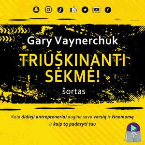 TRIUŠKINANTI SĖKMĖ! Kaip didieji antrepreneriai augina savo verslą ir žinomumą ir kaip tą padaryti tau (šortas), Gary Vaynerchuk