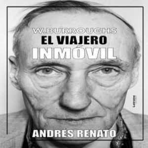 William Burroughs; El viajero inmóvil, Andrés Renato