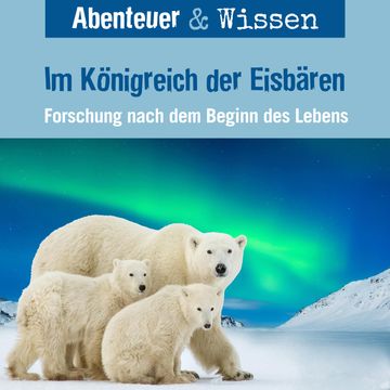 Abenteuer & Wissen, Im Königreich der Eisbären - Forschung nach dem Beginn des Lebens audiobook, Maja Nielsen