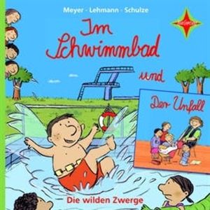 Die wilden Zwerge: Im Schwimmbad / Der Unfall, Meyer/Lehmann/Schulze