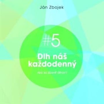 Dlh náš každodenný - Ako sa zbaviť dlhov audiobook, Ján Zbojek