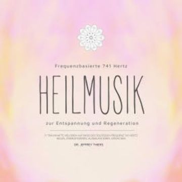 Frequenzbasierte 741 Hz Heilmusik zur Entspannung und Regeneration, Dr. Jeffrey Thiers