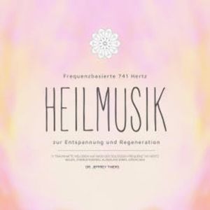 Frequenzbasierte 741 Hz Heilmusik zur Entspannung und Regeneration, Dr. Jeffrey Thiers