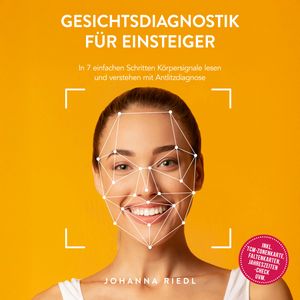 Gesichtsdiagnostik für Einsteiger: In 7 einfachen Schritten Körpersignale lesen und verstehen mit Antlitzdiagnose - inkl. TCM-Zo, Johanna Riedl