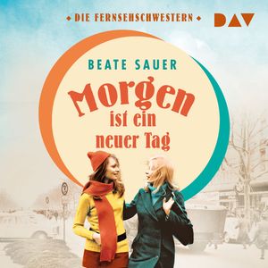Morgen ist ein neuer Tag - Fernsehschwestern, Band 2 (Ungekürzt), Beate Sauer
