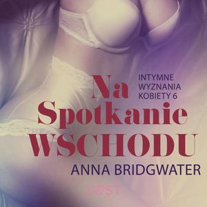 Na spotkanie Wschodu. Intymne wyznania kobiety 6, Anna Bridgwater
