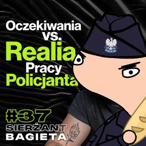 Oczekiwania vs. Rzeczywistość Policjanta, Mocne Opowieści Ze Służby - ft. Sierżant Bagieta #37, Przemek Górczyk